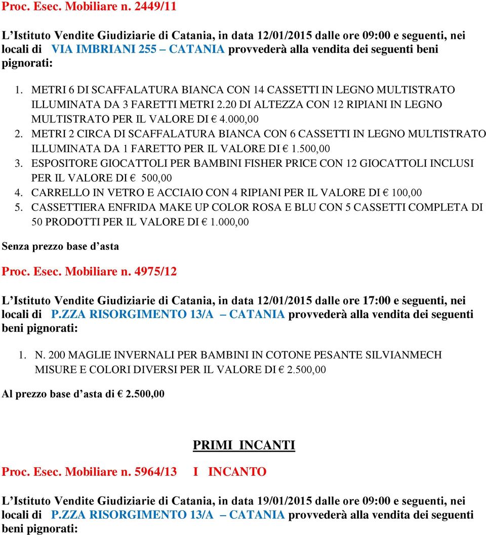 METRI 6 DI SCAFFALATURA BIANCA CON 14 CASSETTI IN LEGNO MULTISTRATO ILLUMINATA DA 3 FARETTI METRI 2.20 DI ALTEZZA CON 12 RIPIANI IN LEGNO MULTISTRATO PER IL VALORE DI 4.000,00 2.