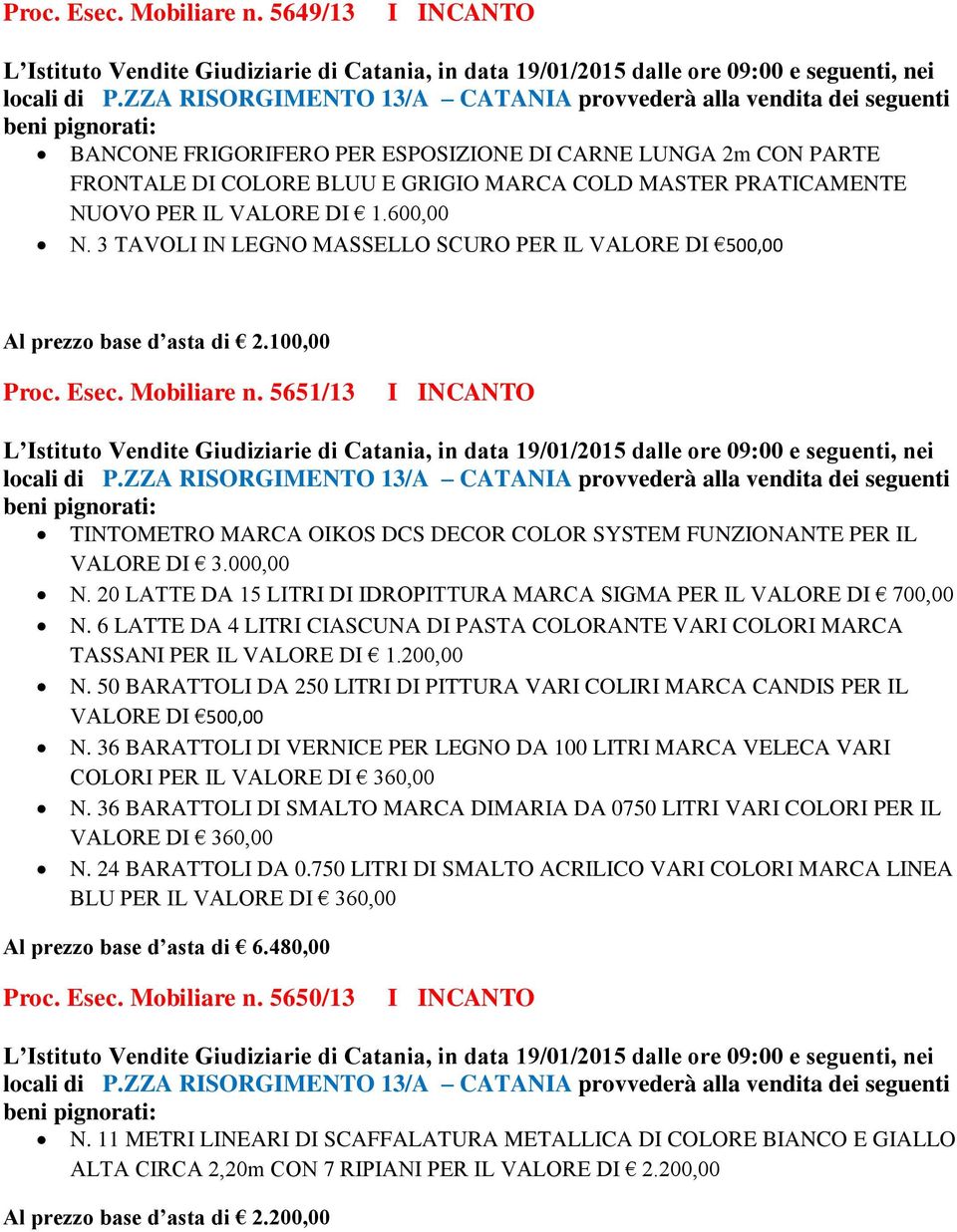 5651/13 TINTOMETRO MARCA OIKOS DCS DECOR COLOR SYSTEM FUNZIONANTE PER IL VALORE DI 3.000,00 N. 20 LATTE DA 15 LITRI DI IDROPITTURA MARCA SIGMA PER IL VALORE DI 700,00 N.