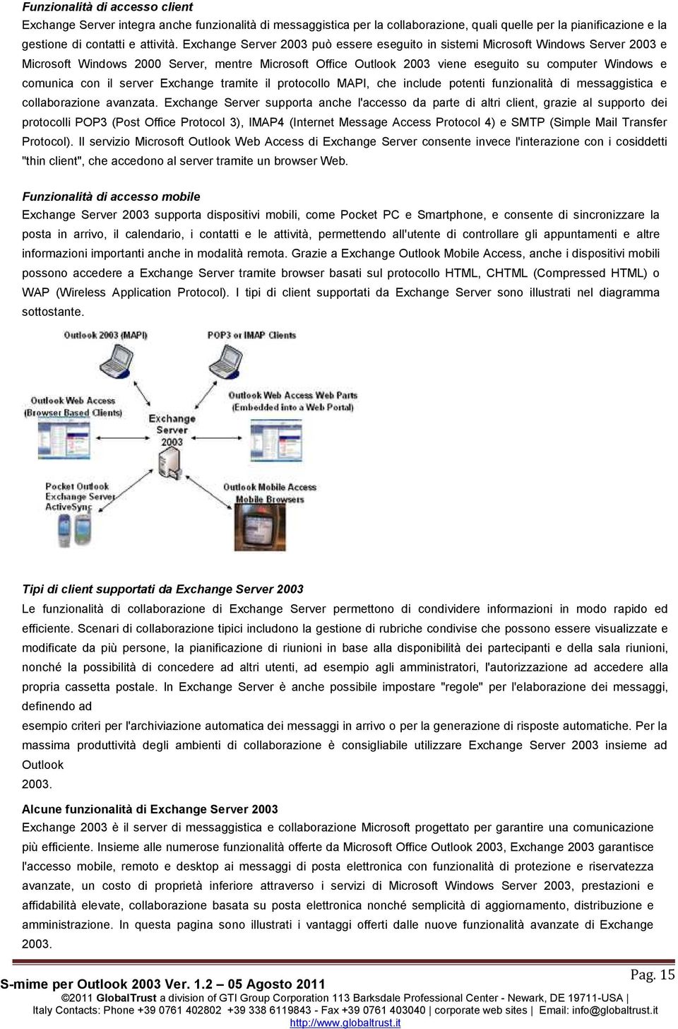 con il server Exchange tramite il protocollo MAPI, che include potenti funzionalità di messaggistica e collaborazione avanzata.