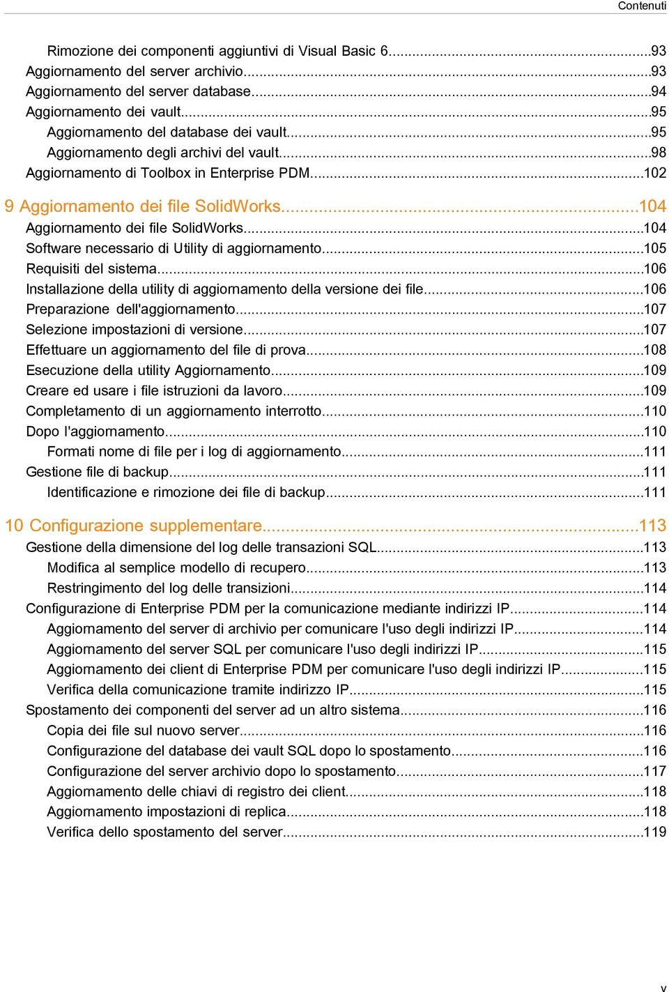 ..104 Aggiornamento dei file SolidWorks...104 Software necessario di Utility di aggiornamento...105 Requisiti del sistema...106 Installazione della utility di aggiornamento della versione dei file.