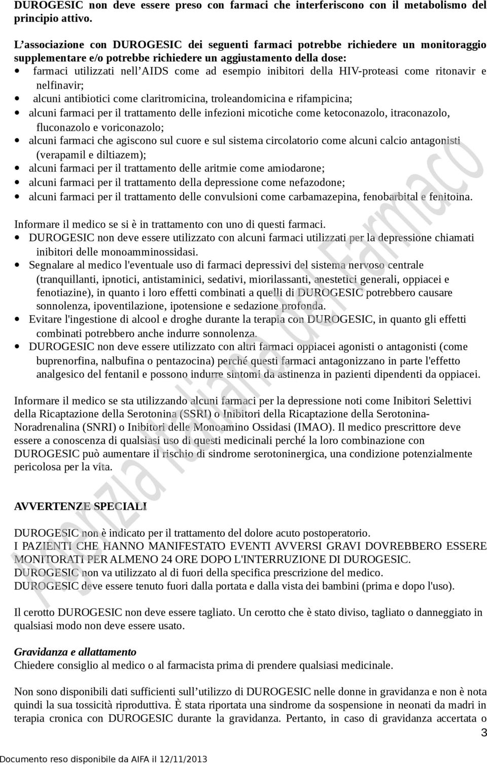 inibitori della HIV-proteasi come ritonavir e nelfinavir; alcuni antibiotici come claritromicina, troleandomicina e rifampicina; alcuni farmaci per il trattamento delle infezioni micotiche come