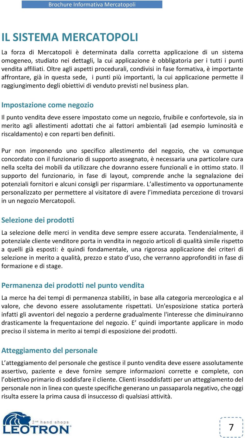 Oltre agli aspetti procedurali, condivisi in fase formativa, è importante affrontare, già in questa sede, i punti più importanti, la cui applicazione permette il raggiungimento degli obiettivi di