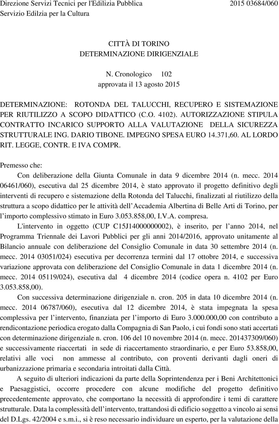 AUTORIZZAZIONE STIPULA CONTRATTO INCARICO SUPPORTO ALLA VALUTAZIONE DELLA SICUREZZA STRUTTURALE ING. DARIO TIBONE. IMPEGNO SPESA EURO 14.371,60. AL LORDO RIT. LEGGE, CONTR. E IVA COMPR.