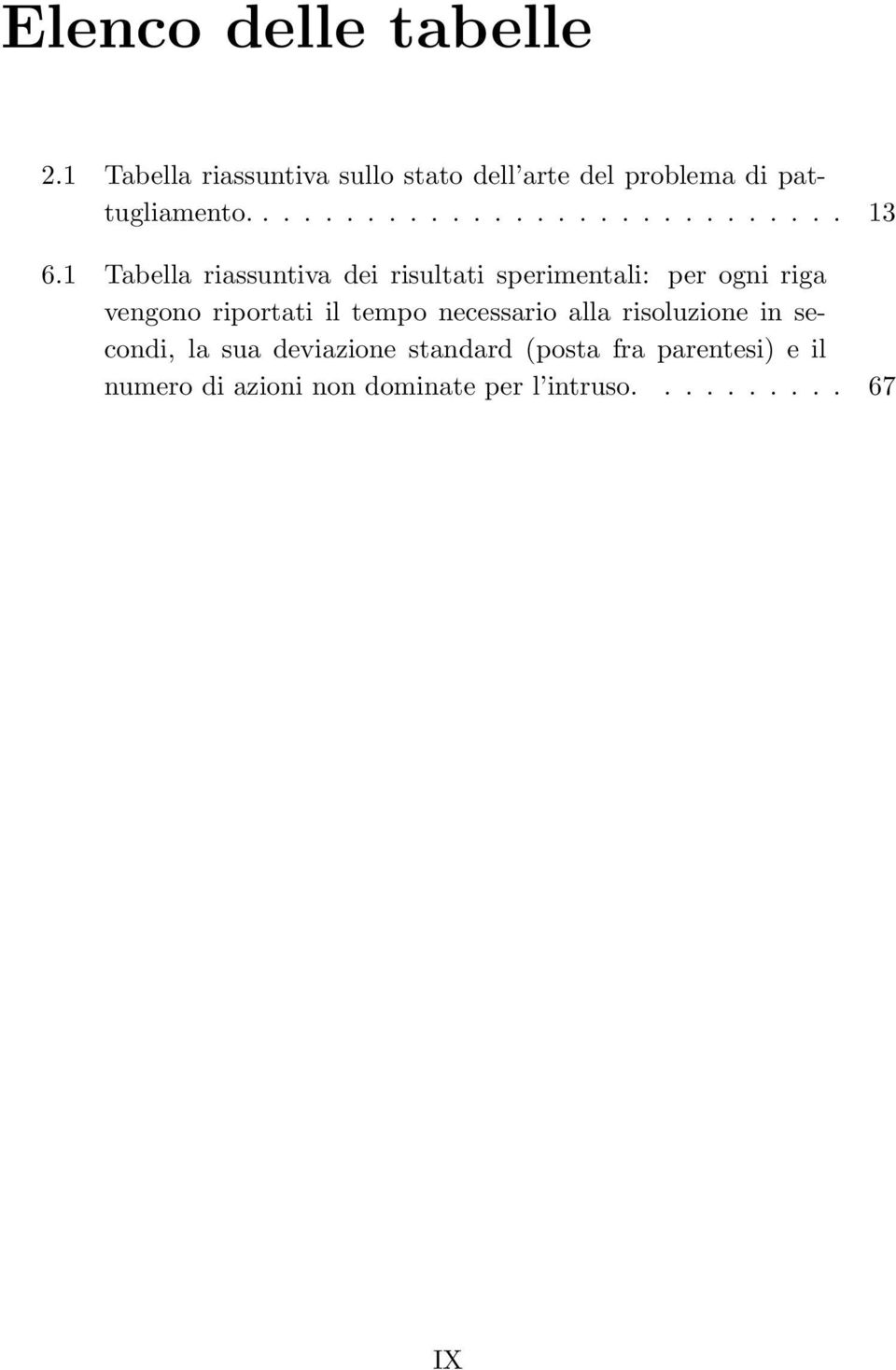 1 Tabella riassuntiva dei risultati sperimentali: per ogni riga vengono riportati il tempo