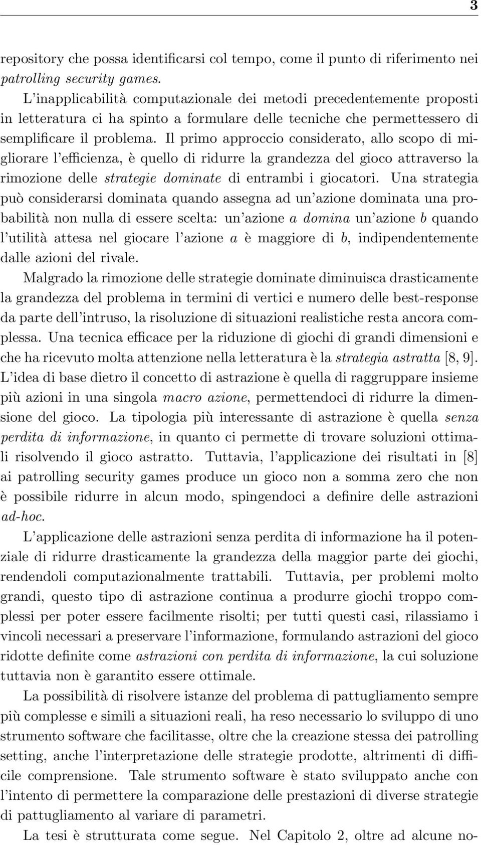 Il primo approccio considerato, allo scopo di migliorare l efficienza, è quello di ridurre la grandezza del gioco attraverso la rimozione delle strategie dominate di entrambi i giocatori.