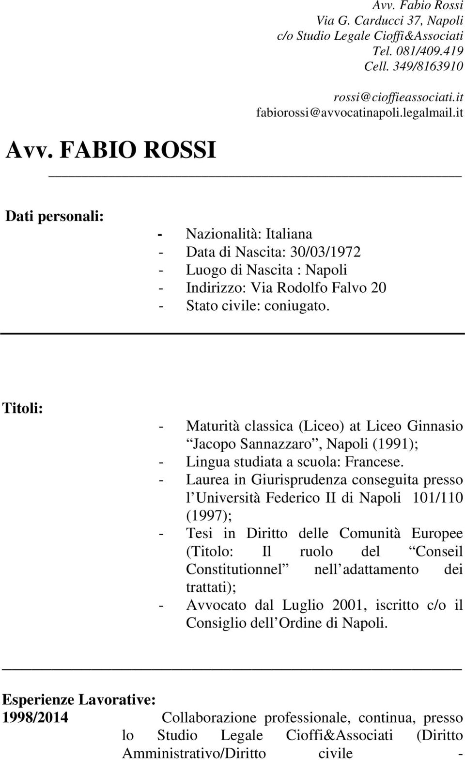 Titoli: - Maturità classica (Liceo) at Liceo Ginnasio Jacopo Sannazzaro, Napoli (1991); - Lingua studiata a scuola: Francese.