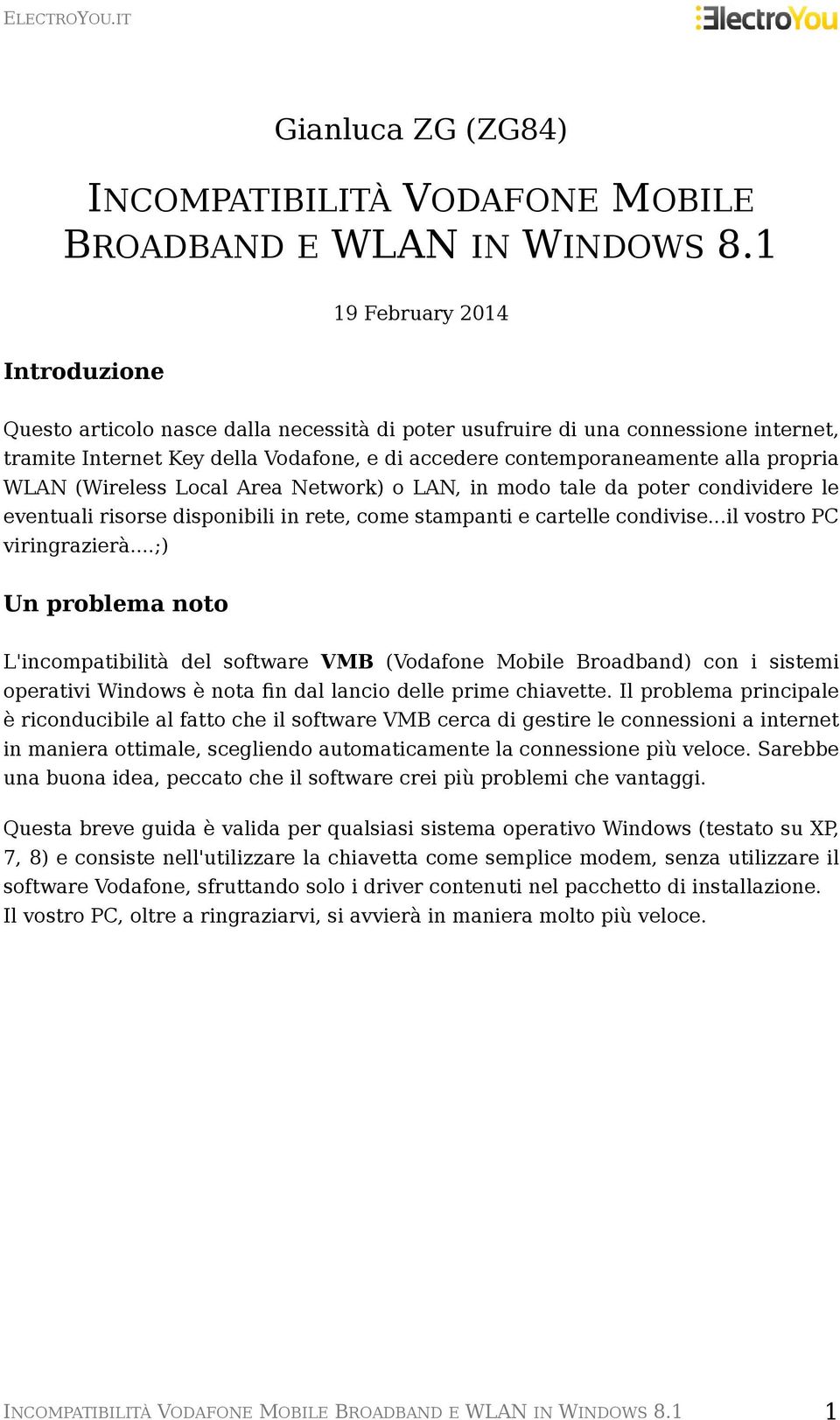 propria WLAN (Wireless Local Area Network) o LAN, in modo tale da poter condividere le eventuali risorse disponibili in rete, come stampanti e cartelle condivise...il vostro PC viringrazierà.