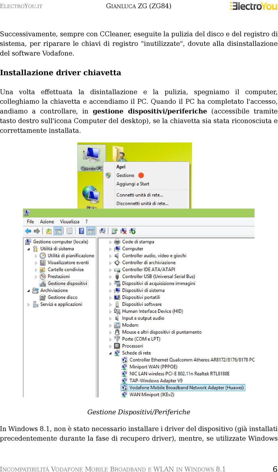 Quando il PC ha completato l'accesso, andiamo a controllare, in gestione dispositivi/periferiche (accessibile tramite tasto destro sull'icona Computer del desktop), se la chiavetta sia stata