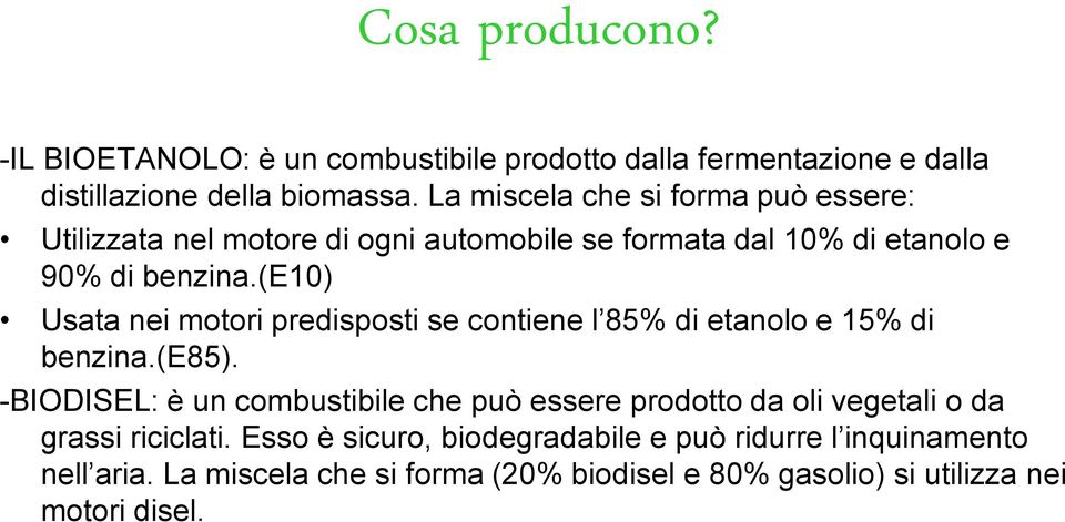 (e10) Usata nei motori predisposti se contiene l 85% di etanolo e 15% di benzina.(e85).