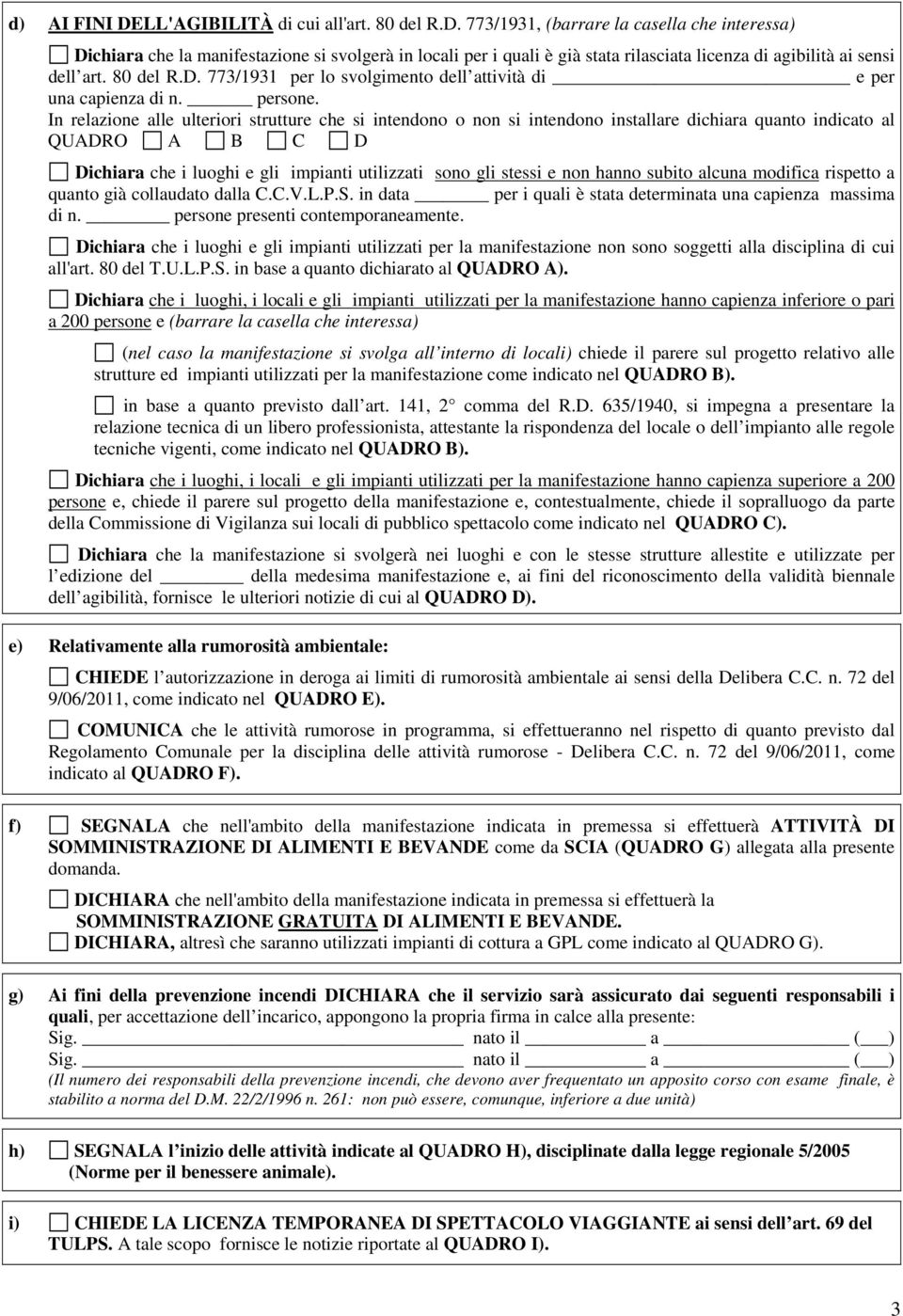 In relazione alle ulteriori strutture che si intendono o non si intendono installare dichiara quanto indicato al QUADRO A B C D Dichiara che i luoghi e gli impianti utilizzati sono gli stessi e non