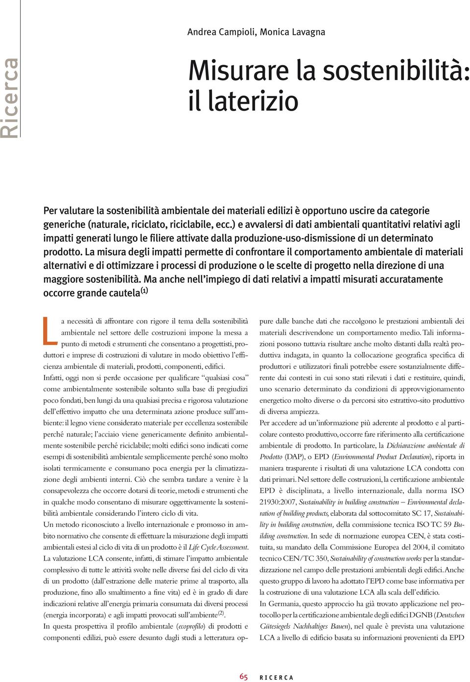 La misura degli impatti permette di confrontare il comportamento ambientale di materiali alternativi e di ottimizzare i processi di produzione o le scelte di progetto nella direzione di una maggiore