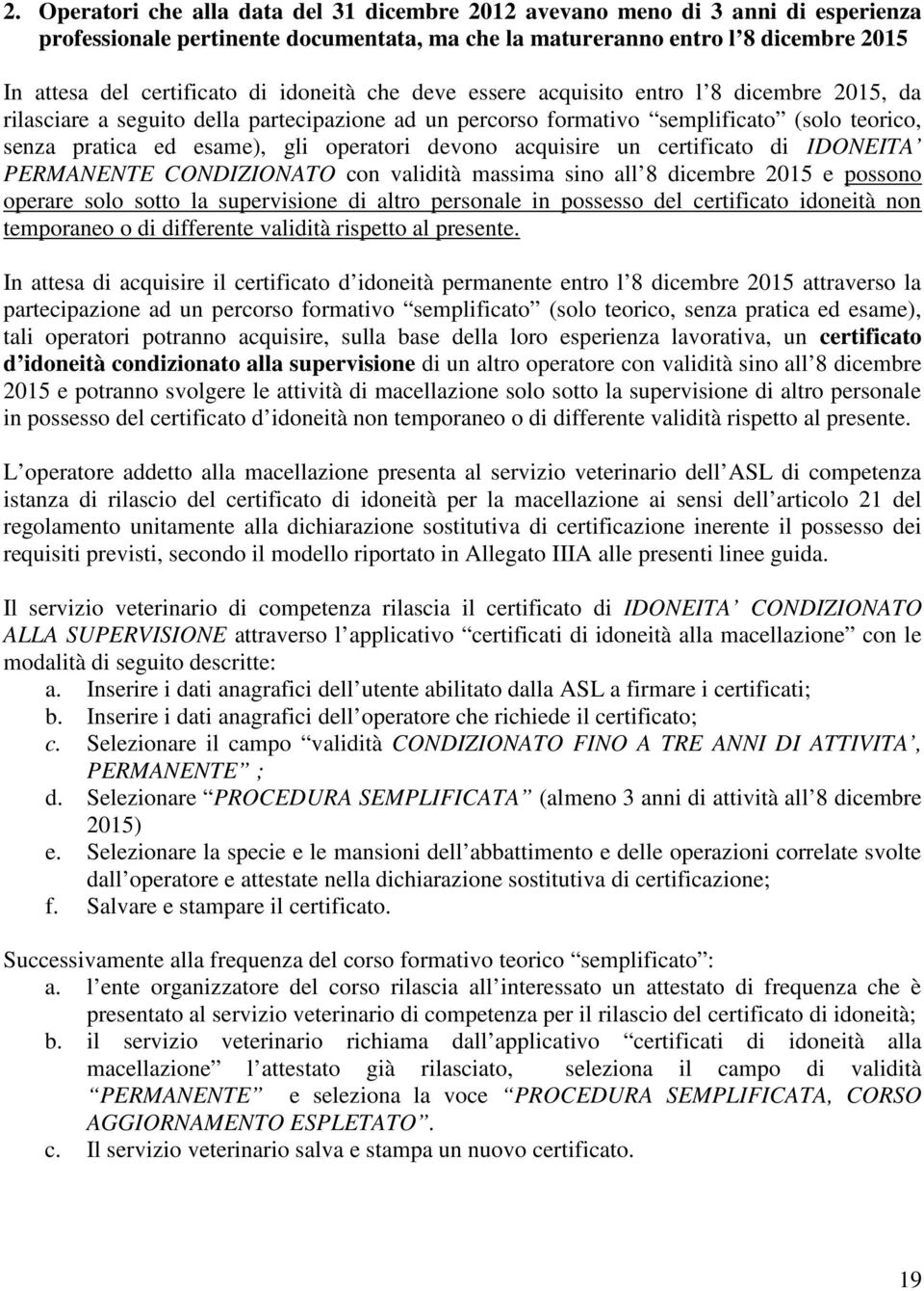 devono acquisire un certificato di IDONEITA PERMANENTE CONDIZIONATO con validità massima sino all 8 dicembre 2015 e possono operare solo sotto la supervisione di altro personale in possesso del