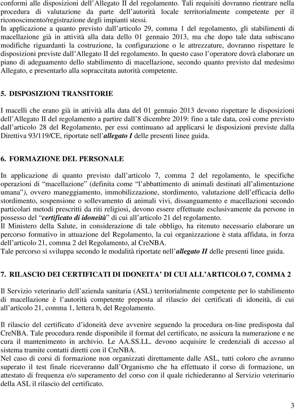 In applicazione a quanto previsto dall articolo 29, comma 1 del regolamento, gli stabilimenti di macellazione già in attività alla data dello 01 gennaio 2013, ma che dopo tale data subiscano