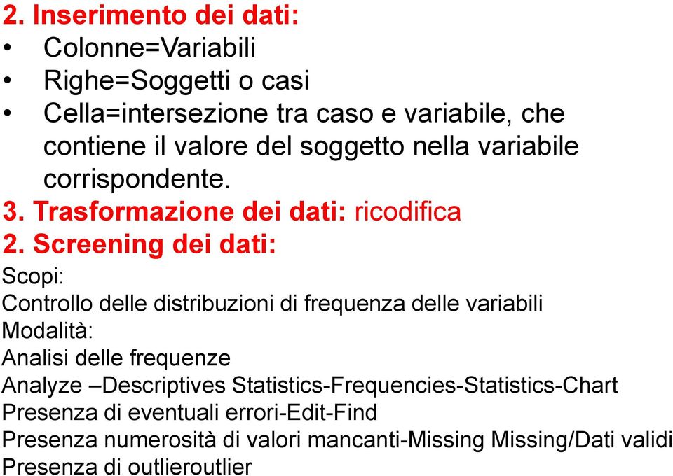 Screening dei dati: Scopi: Controllo delle distribuzioni di frequenza delle variabili Modalità: Analisi delle frequenze Analyze