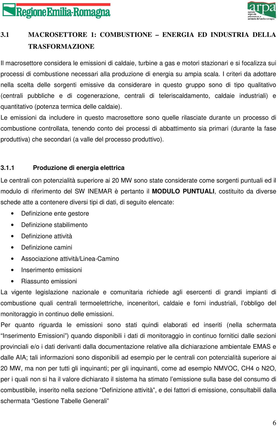 I criteri da adottare nella scelta delle sorgenti emissive da considerare in questo gruppo sono di tipo qualitativo (centrali pubbliche e di cogenerazione, centrali di teleriscaldamento, caldaie