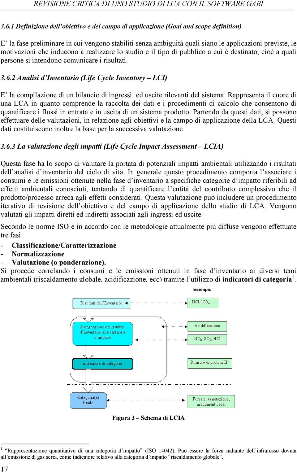 2 Analisi d Inventario (Life Cycle Inventory LCI) E la compilazione di un bilancio di ingressi ed uscite rilevanti del sistema.