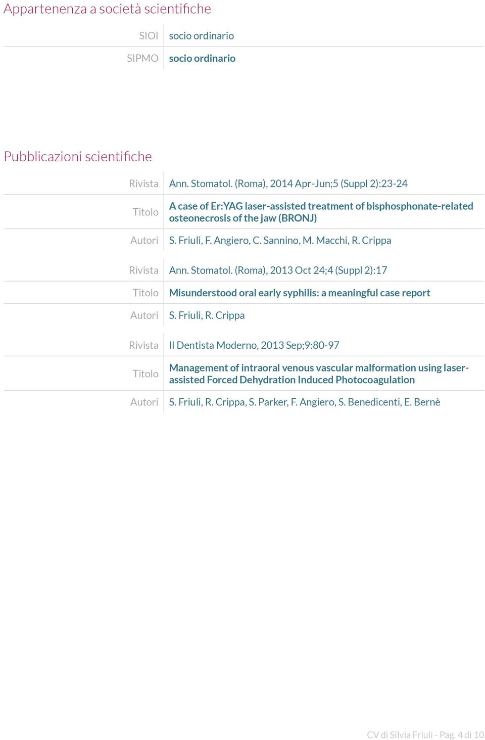 Macchi, R. Crippa Rivista Ann. Stomatol. (Roma), 2013 Oct 24;4 (Suppl 2):17 Titolo Autori Misunderstood oral early syphilis: a meaningful case report S. Friuli, R.