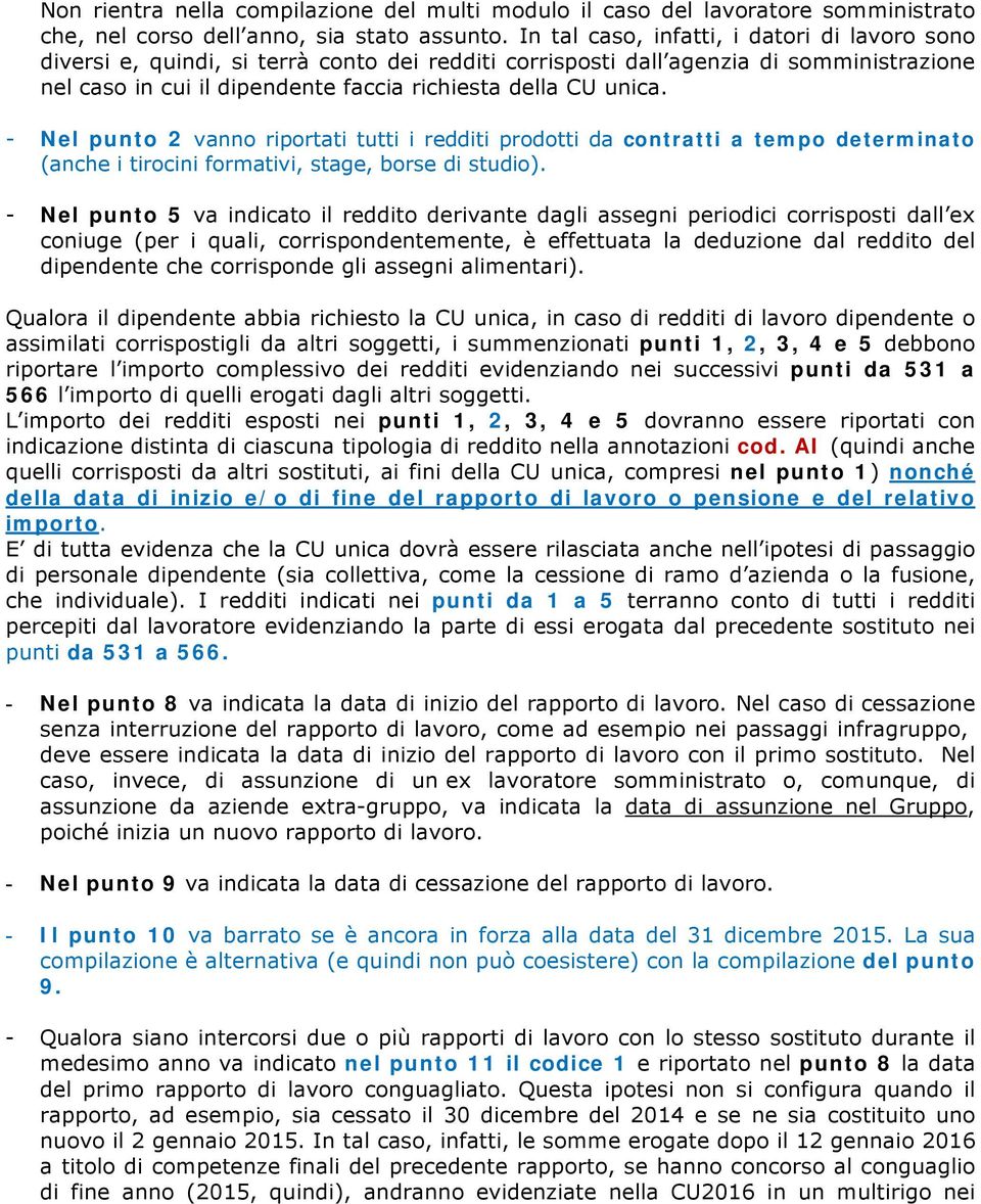 - Nel punto 2 vanno riportati tutti i redditi prodotti da contratti a tempo determinato (anche i tirocini formativi, stage, borse di studio).