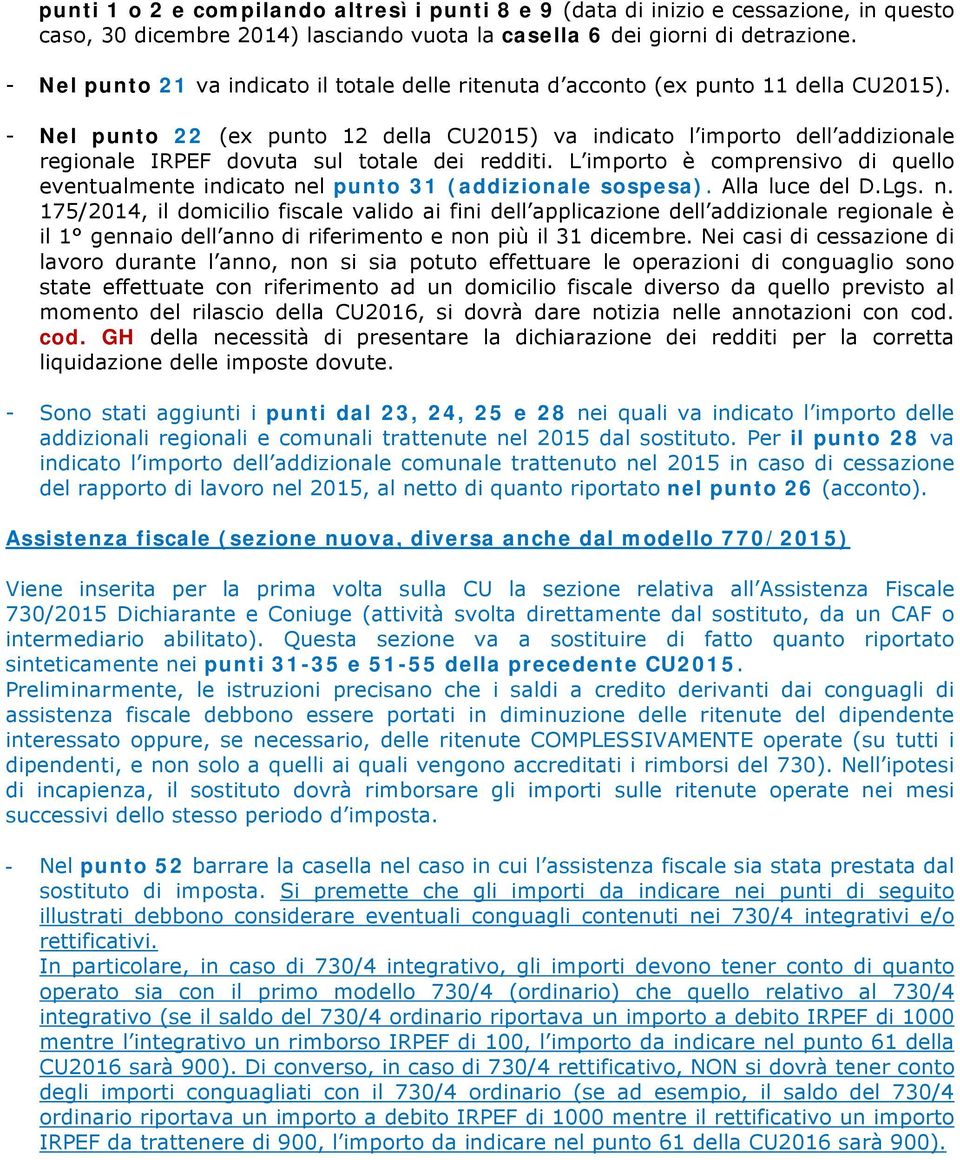 - Nel punto 22 (ex punto 12 della CU2015) va indicato l importo dell addizionale regionale IRPEF dovuta sul totale dei redditi.