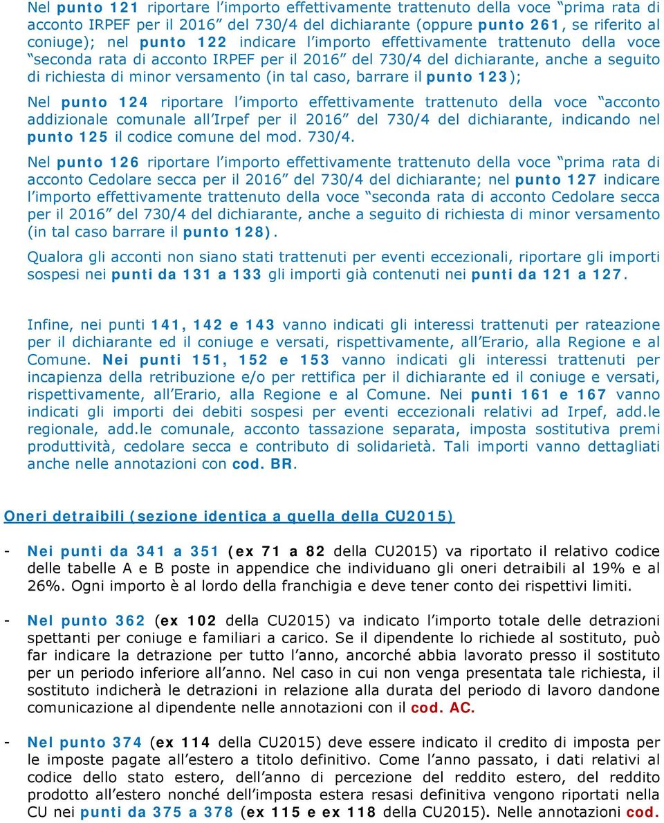 punto 123); Nel punto 124 riportare l importo effettivamente trattenuto della voce acconto addizionale comunale all Irpef per il 2016 del 730/4 del dichiarante, indicando nel punto 125 il codice