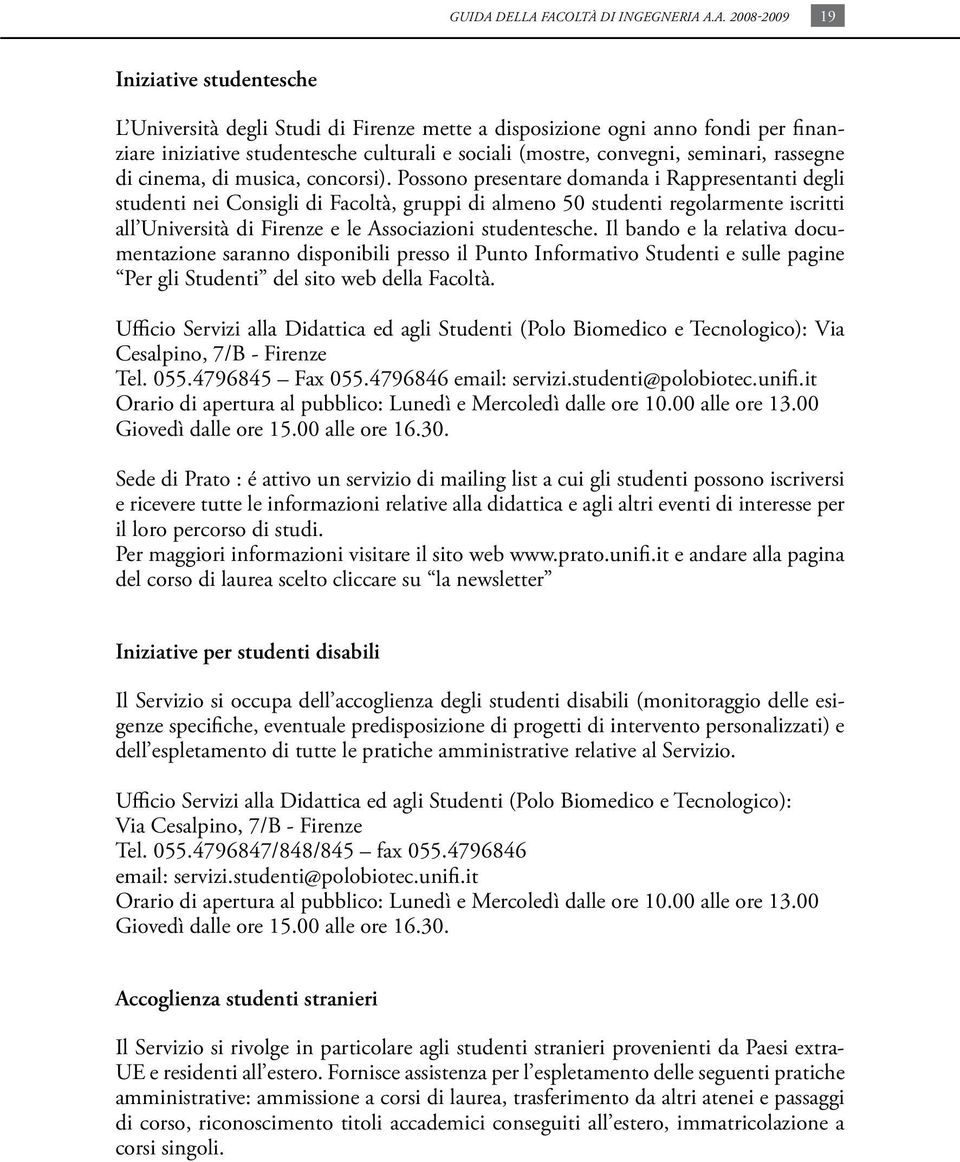 facoltà di ingegneria a.a. 2008-2009 19 Iniziative studentesche L Università degli Studi di Firenze mette a disposizione ogni anno fondi per finanziare iniziative studentesche culturali e sociali