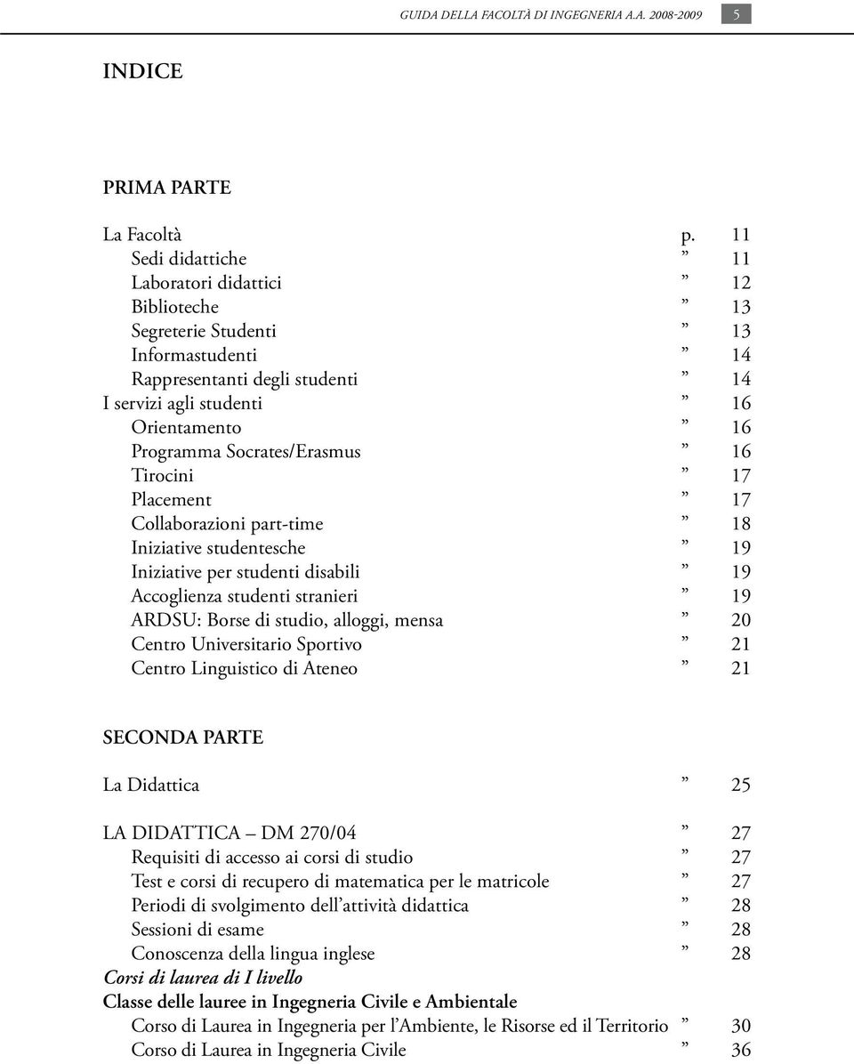 Socrates/Erasmus 1 Tirocini 17 Placement 17 Collaborazioni part-time 18 Iniziative studentesche 19 Iniziative per studenti disabili 19 Accoglienza studenti stranieri 19 ARDSU: Borse di studio,