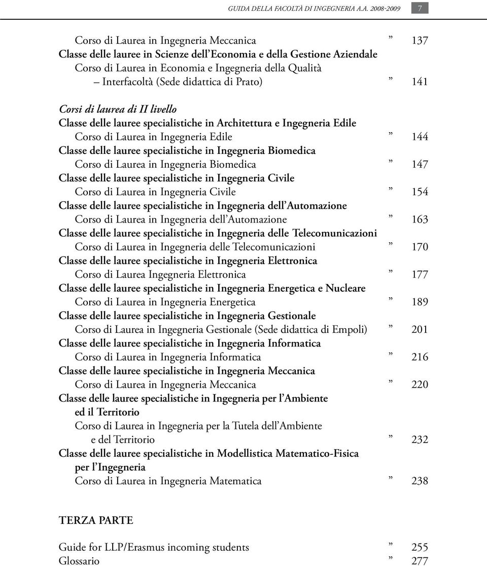 facoltà di ingegneria a.a. 2008-2009 7 Corso di Laurea in Ingegneria Meccanica 137 Classe delle lauree in Scienze dell Economia e Gestione Aziendale Corso di Laurea in Economia e Ingegneria Qualità