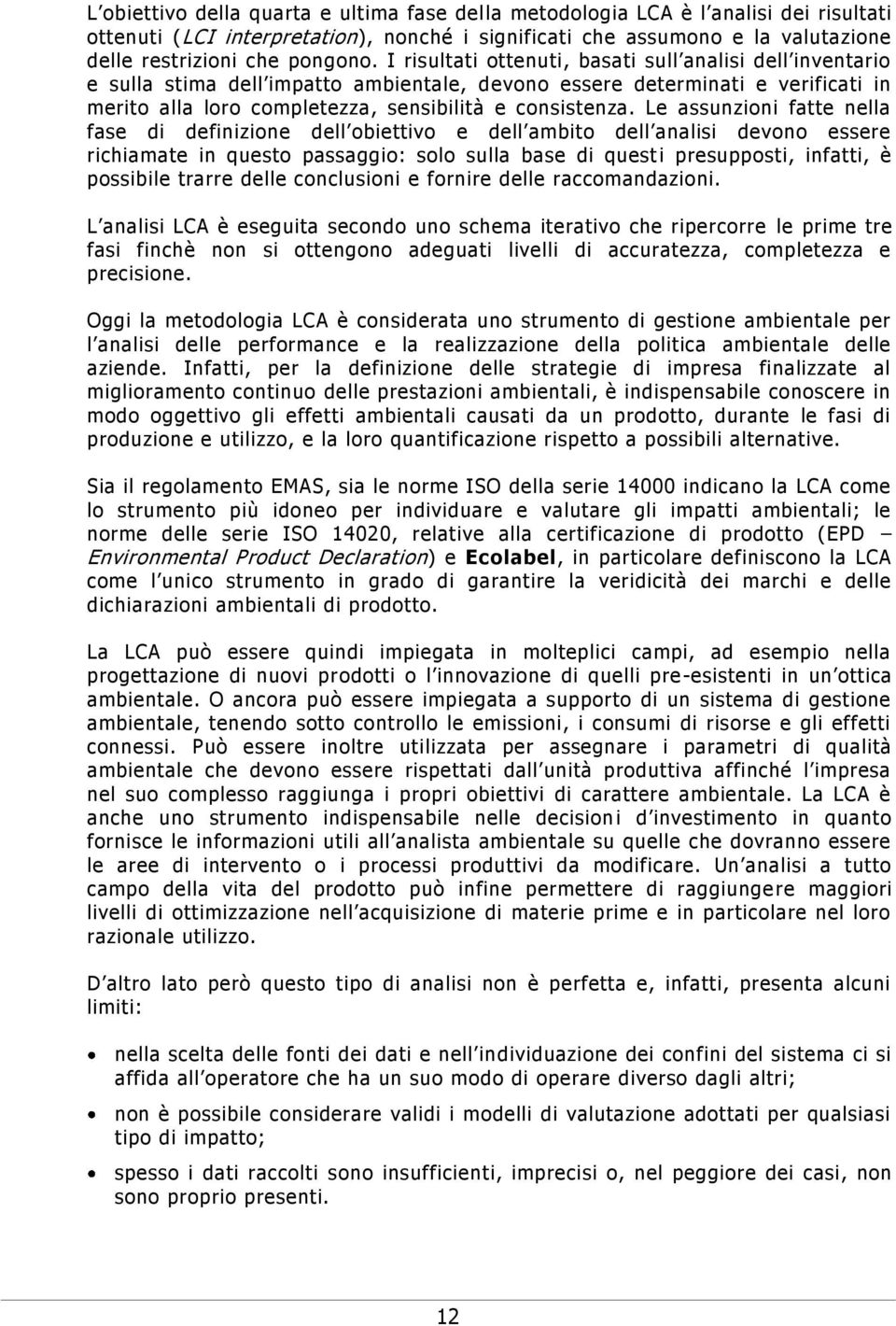 Le assunzioni fatte nella fase di definizione dell obiettivo e dell ambito dell analisi devono essere richiamate in questo passaggio: solo sulla base di quest i presupposti, infatti, è possibile