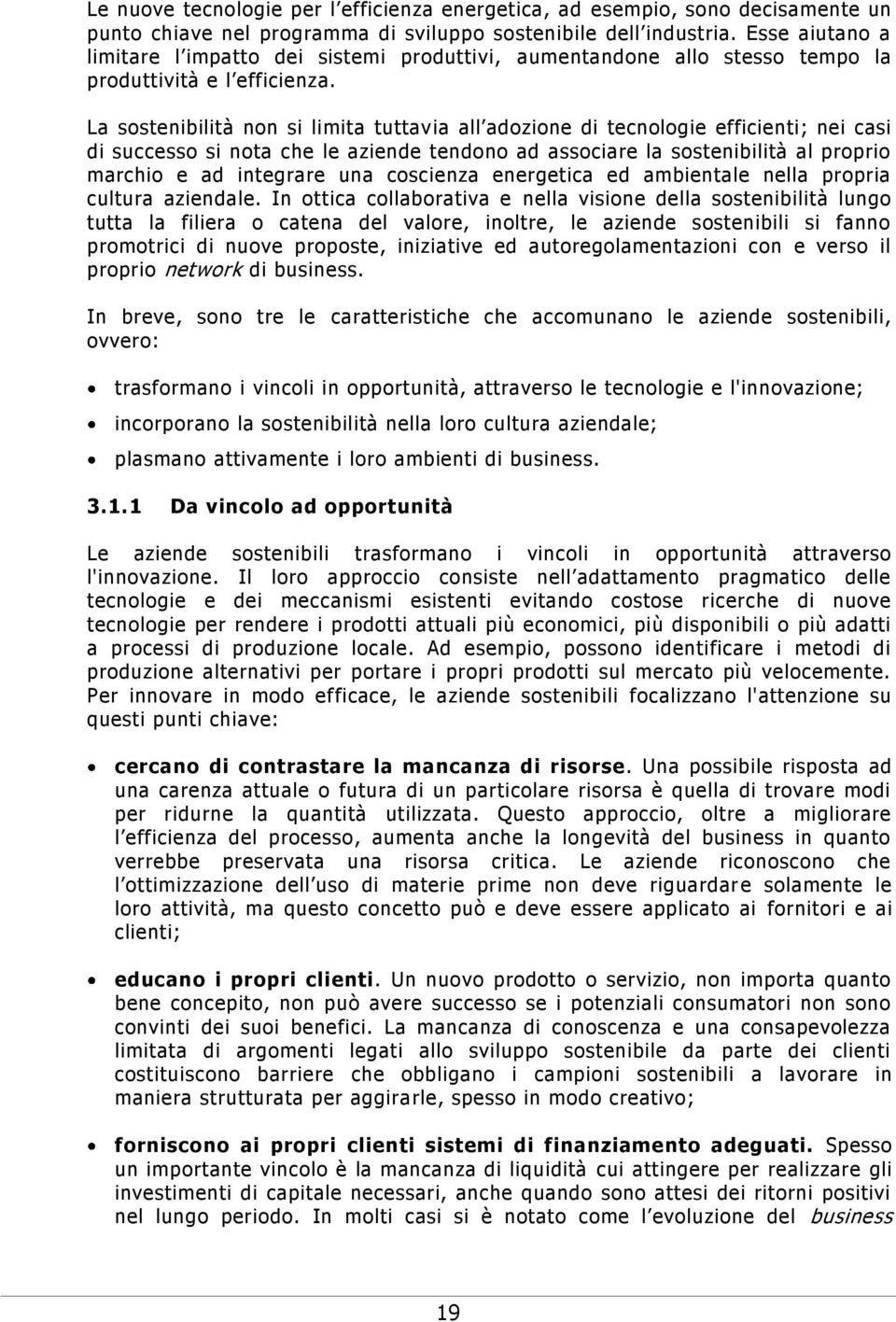 La sostenibilità non si limita tuttavia all adozione di tecnologie efficienti; nei casi di successo si nota che le aziende tendono ad associare la sostenibilità al proprio marchio e ad integrare una