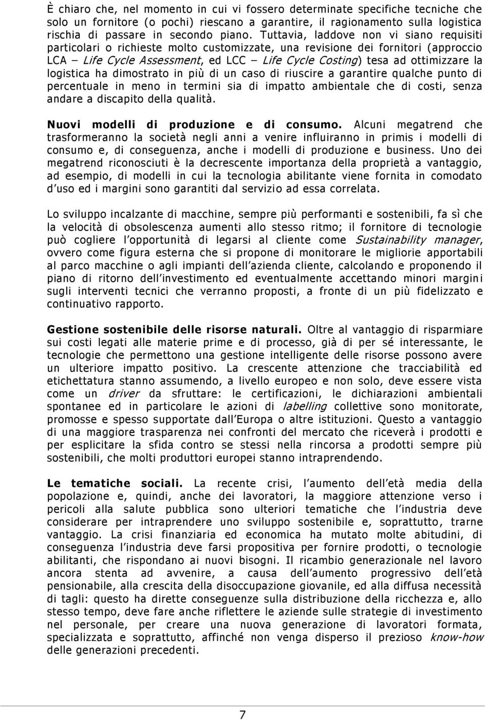 la logistica ha dimostrato in più di un caso di riuscire a garantire qualche punto di percentuale in meno in termini sia di impatto ambientale che di costi, senza andare a discapito della qualità.