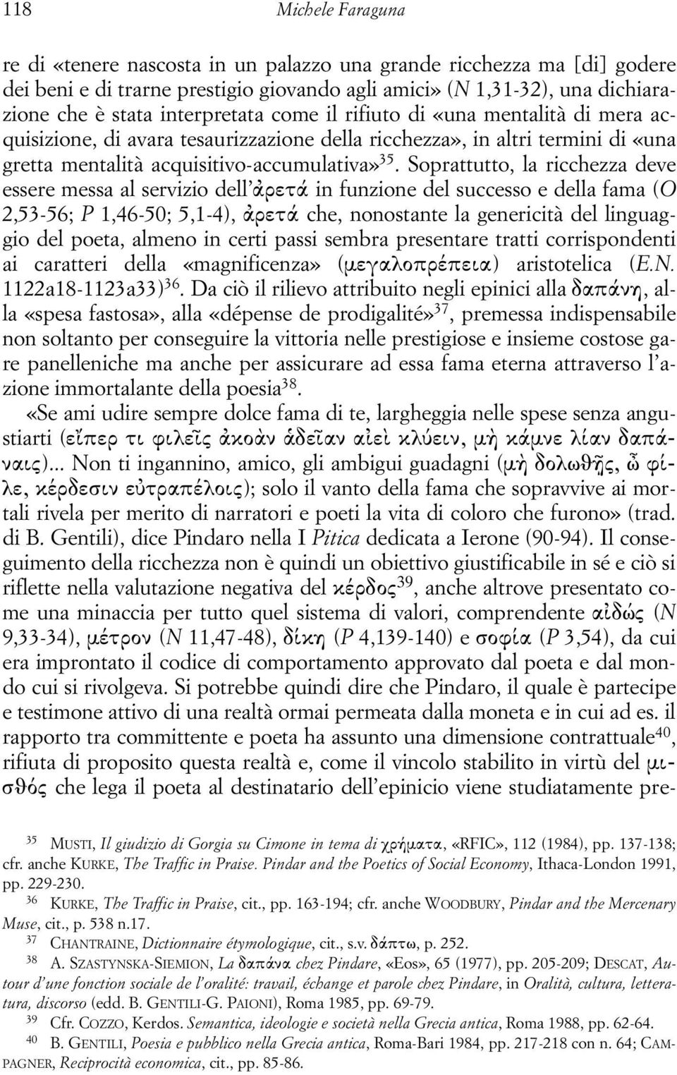 Soprattutto, la ricchezza deve essere messa al servizio dell ajretav in funzione del successo e della fama (O 2,53-56; P 1,46-50; 5,1-4), ajretav che, nonostante la genericità del linguaggio del