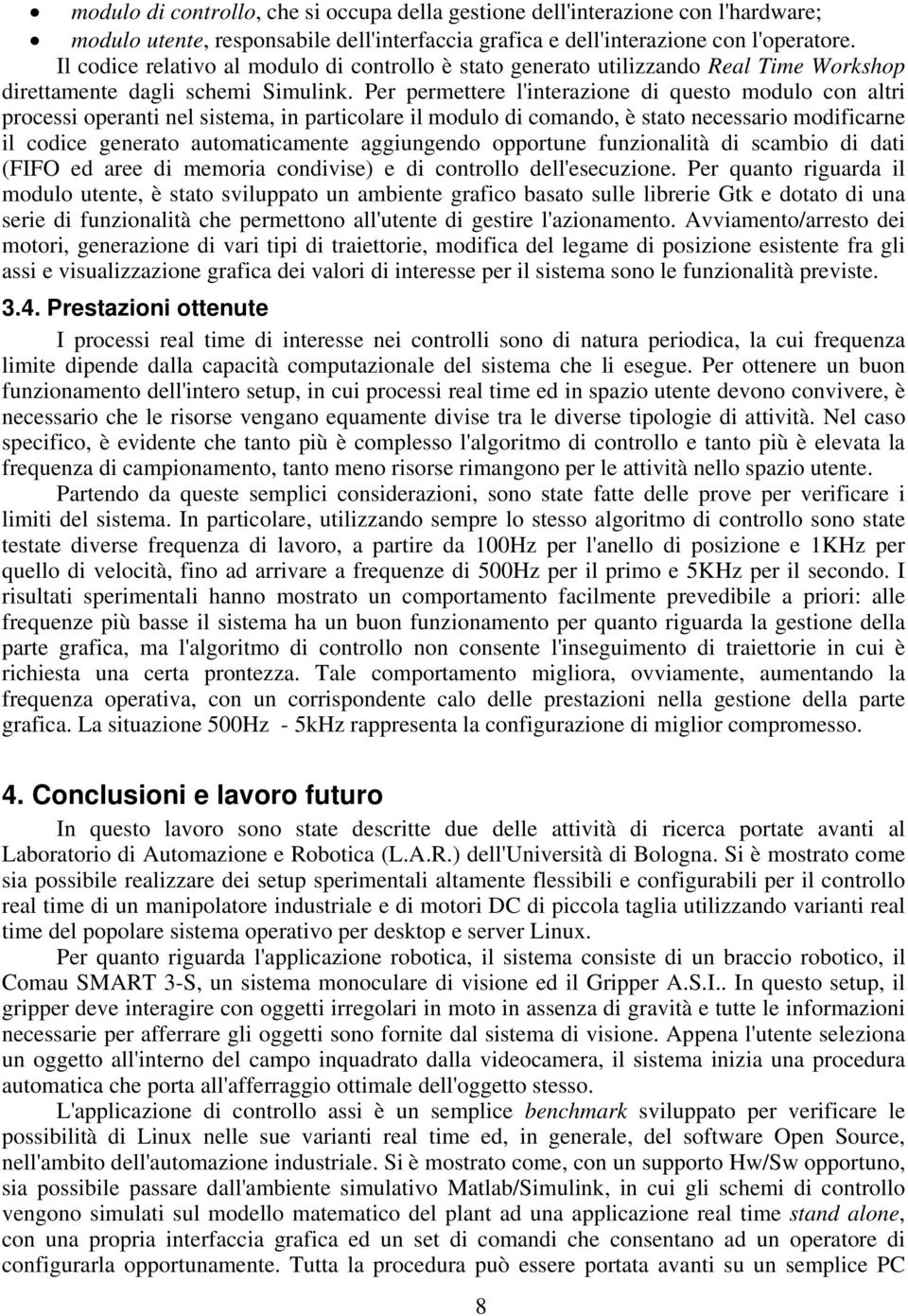 Per permettere l'interazione di questo modulo con altri processi operanti nel sistema, in particolare il modulo di comando, è stato necessario modificarne il codice generato automaticamente