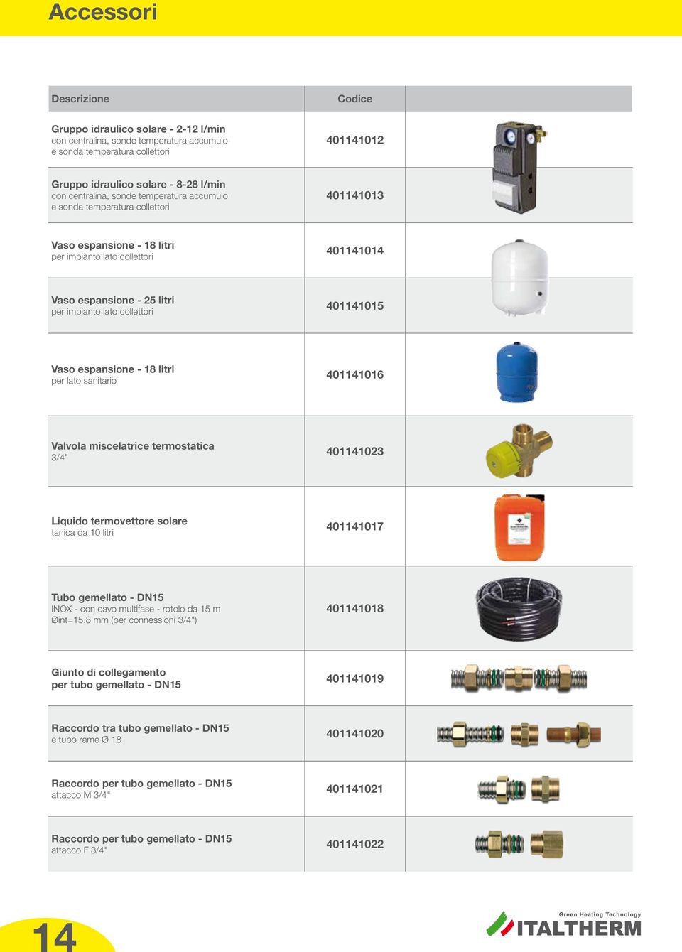 Vaso espansione - 1 litri per lato sanitario 401141016 Valvola miscelatrice termostatica 3/4" 40114103 Liquido termovettore solare tanica da 10 litri 401141017 Tubo gemellato - DN15 INOX - con cavo