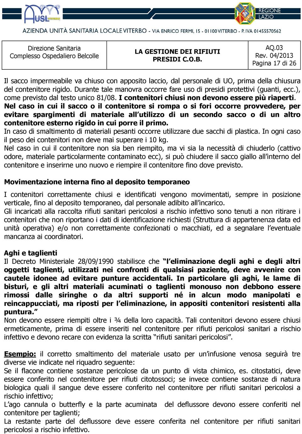 Nel caso in cui il sacco o il contenitore si rompa o si fori occorre provvedere, per evitare spargimenti di materiale all utilizzo di un secondo sacco o di un altro contenitore esterno rigido in cui