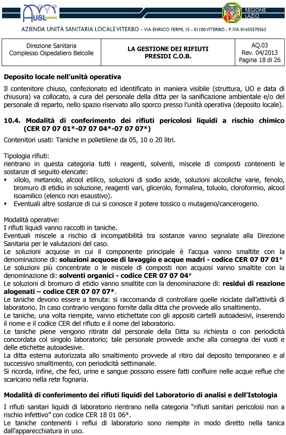 Modalità di conferimento dei rifiuti pericolosi liquidi a rischio chimico (CER 07 07 01*-07 07 04*-07 07 07*) Contenitori usati: Taniche in polietilene da 05, 10 o 20 litri.