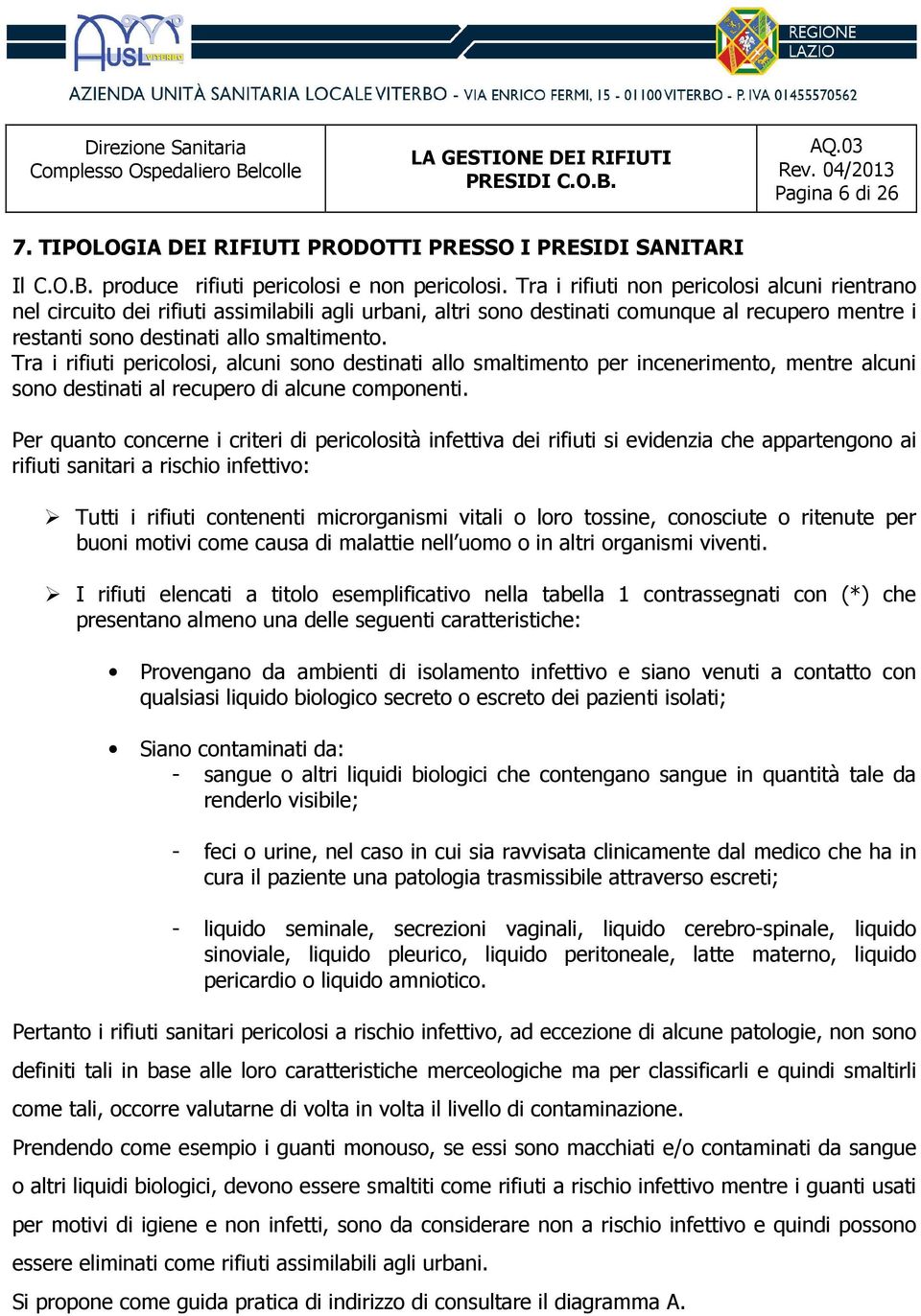 Tra i rifiuti pericolosi, alcuni sono destinati allo smaltimento per incenerimento, mentre alcuni sono destinati al recupero di alcune componenti.