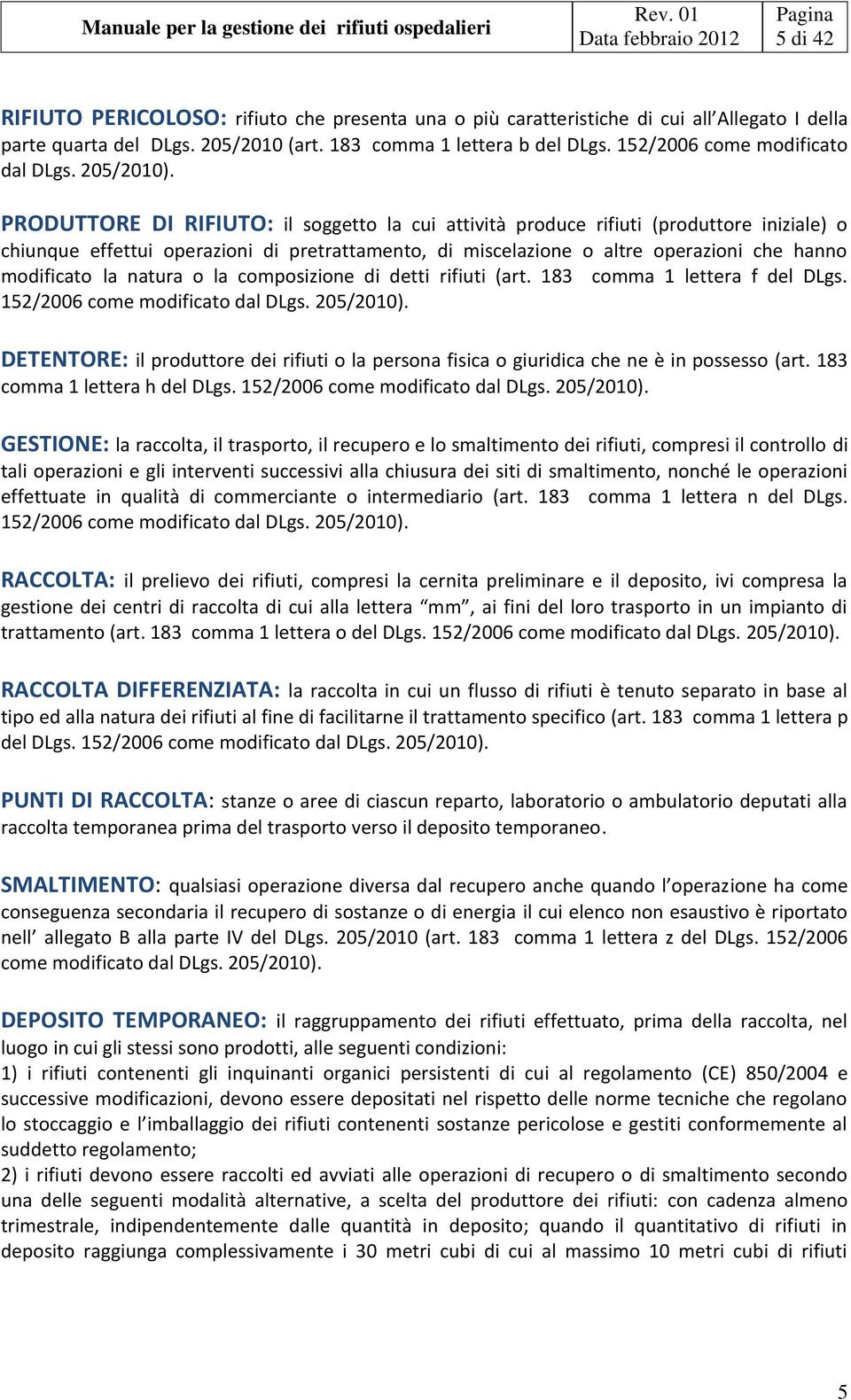 PRODUTTORE DI RIFIUTO: il soggetto la cui attività produce rifiuti (produttore iniziale) o chiunque effettui operazioni di pretrattamento, di miscelazione o altre operazioni che hanno modificato la