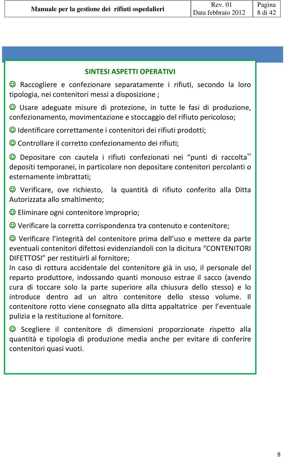 rifiuti; Depositare con cautela i rifiuti confezionati nei punti di raccolta depositi temporanei, in particolare non depositare contenitori percolanti o esternamente imbrattati; Verificare, ove