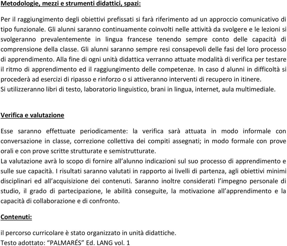 Gli alunni saranno sempre resi consapevoli delle fasi del loro processo di apprendimento.