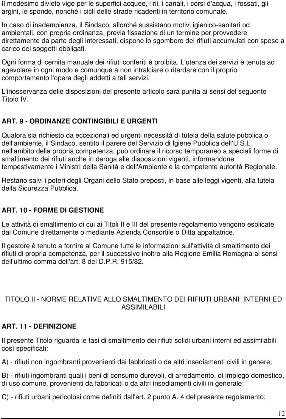 interessati, dispone lo sgombero dei rifiuti accumulati con spese a carico dei soggetti obbligati. Ogni forma di cernita manuale dei rifiuti conferiti è proibita.