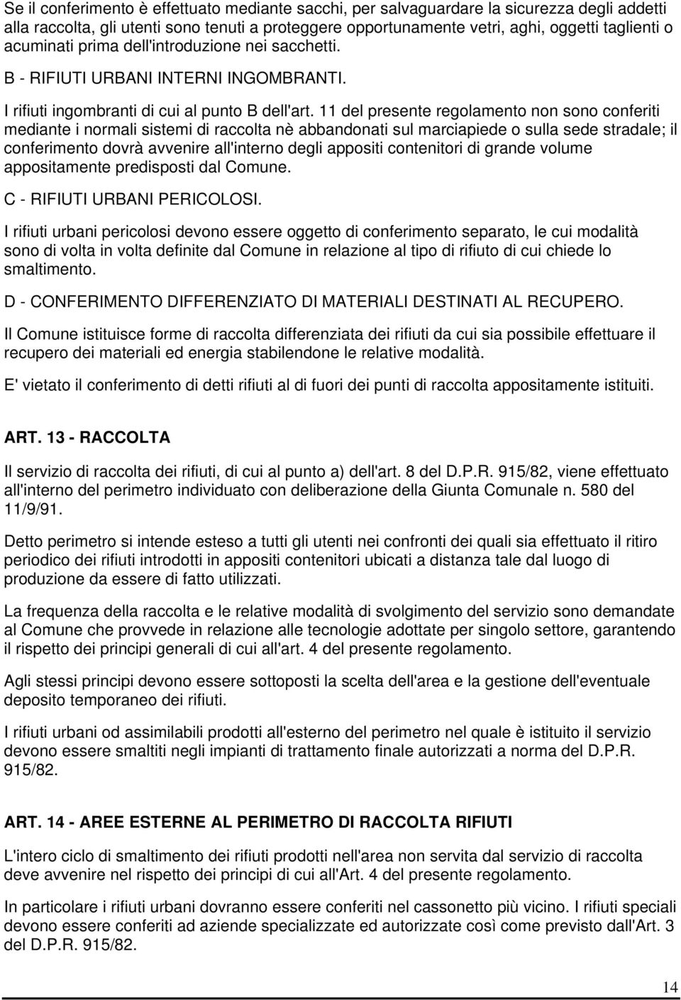 11 del presente regolamento non sono conferiti mediante i normali sistemi di raccolta nè abbandonati sul marciapiede o sulla sede stradale; il conferimento dovrà avvenire all'interno degli appositi