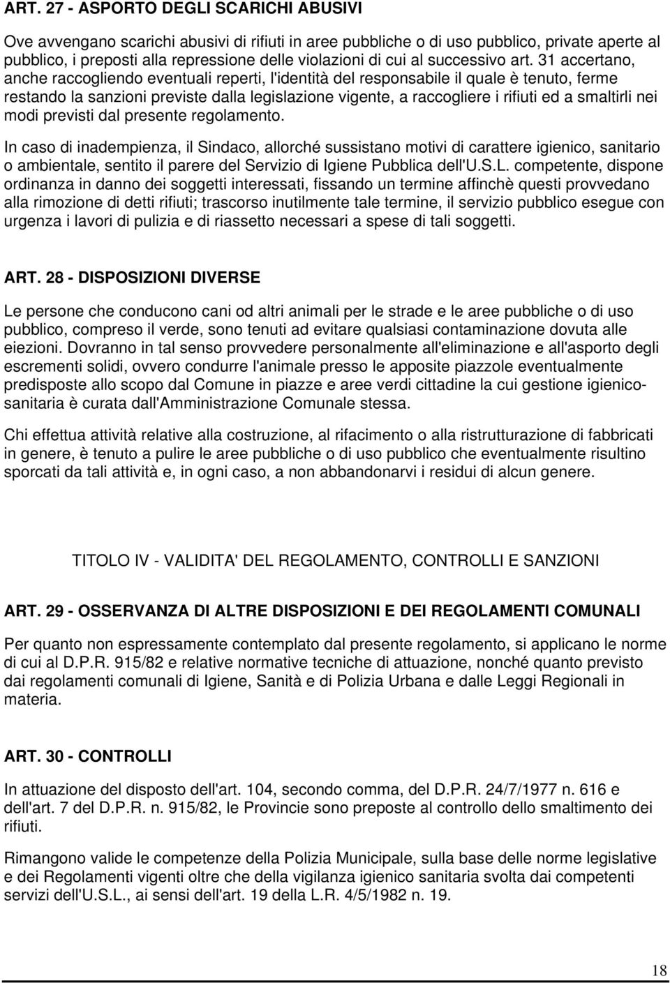 31 accertano, anche raccogliendo eventuali reperti, l'identità del responsabile il quale è tenuto, ferme restando la sanzioni previste dalla legislazione vigente, a raccogliere i rifiuti ed a