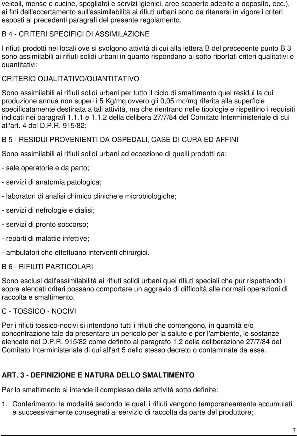 B 4 - CRITERI SPECIFICI DI ASSIMILAZIONE I rifiuti prodotti nei locali ove si svolgono attività di cui alla lettera B del precedente punto B 3 sono assimilabili ai rifiuti solidi urbani in quanto