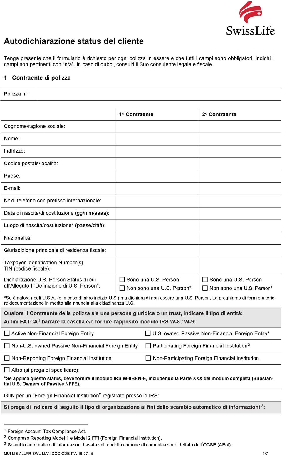 1 Contraente di polizza Polizza n : Cognome/ragione sociale: N o di telefono con prefisso internazionale: Data di nascita/di costituzione (gg/mm/aaaa): Luogo di nascita/costituzione* (paese/città):