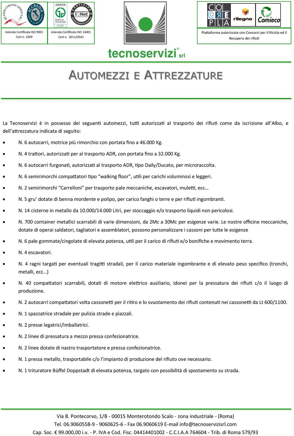 N. 6 semirimorchi compattatori tipo walking floor, utili per carichi voluminosi e leggeri. N. 2 semirimorchi Carrelloni per trasporto pale meccaniche, escavatori, muletti, ecc N.