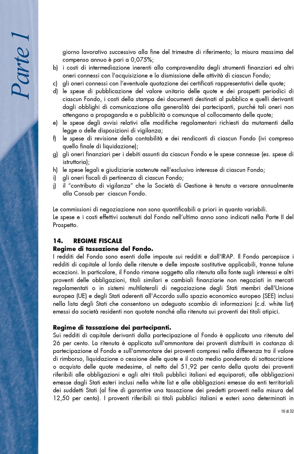 d) le spese di pubblicazione del valore unitario delle quote e dei prospetti periodici di ciascun Fondo, i costi della stampa dei documenti destinati al pubblico e quelli derivanti dagli obblighi di