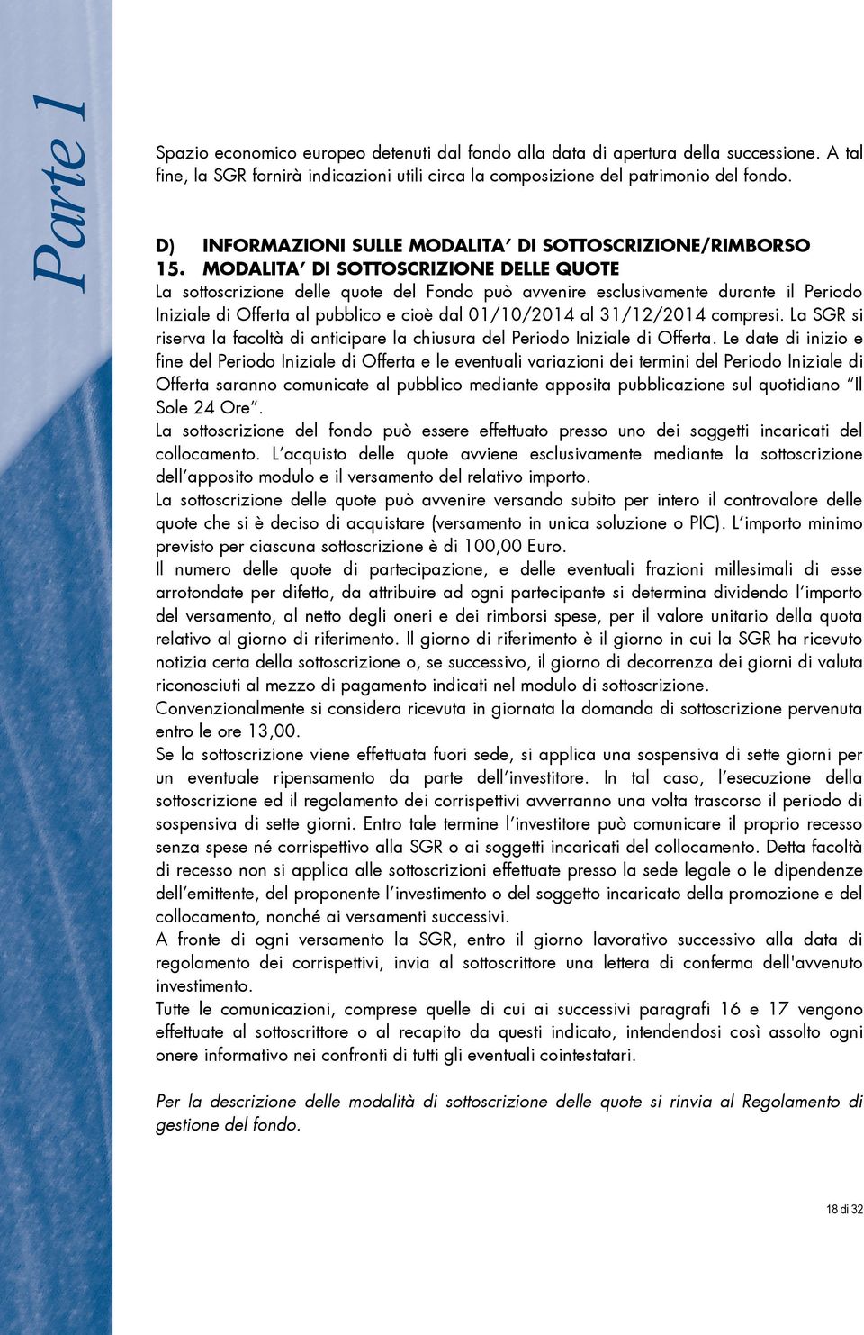 MODALITA DI SOTTOSCRIZIONE DELLE QUOTE La sottoscrizione delle quote del Fondo può avvenire esclusivamente durante il Periodo Iniziale di Offerta al pubblico e cioè dal 01/10/2014 al 31/12/2014