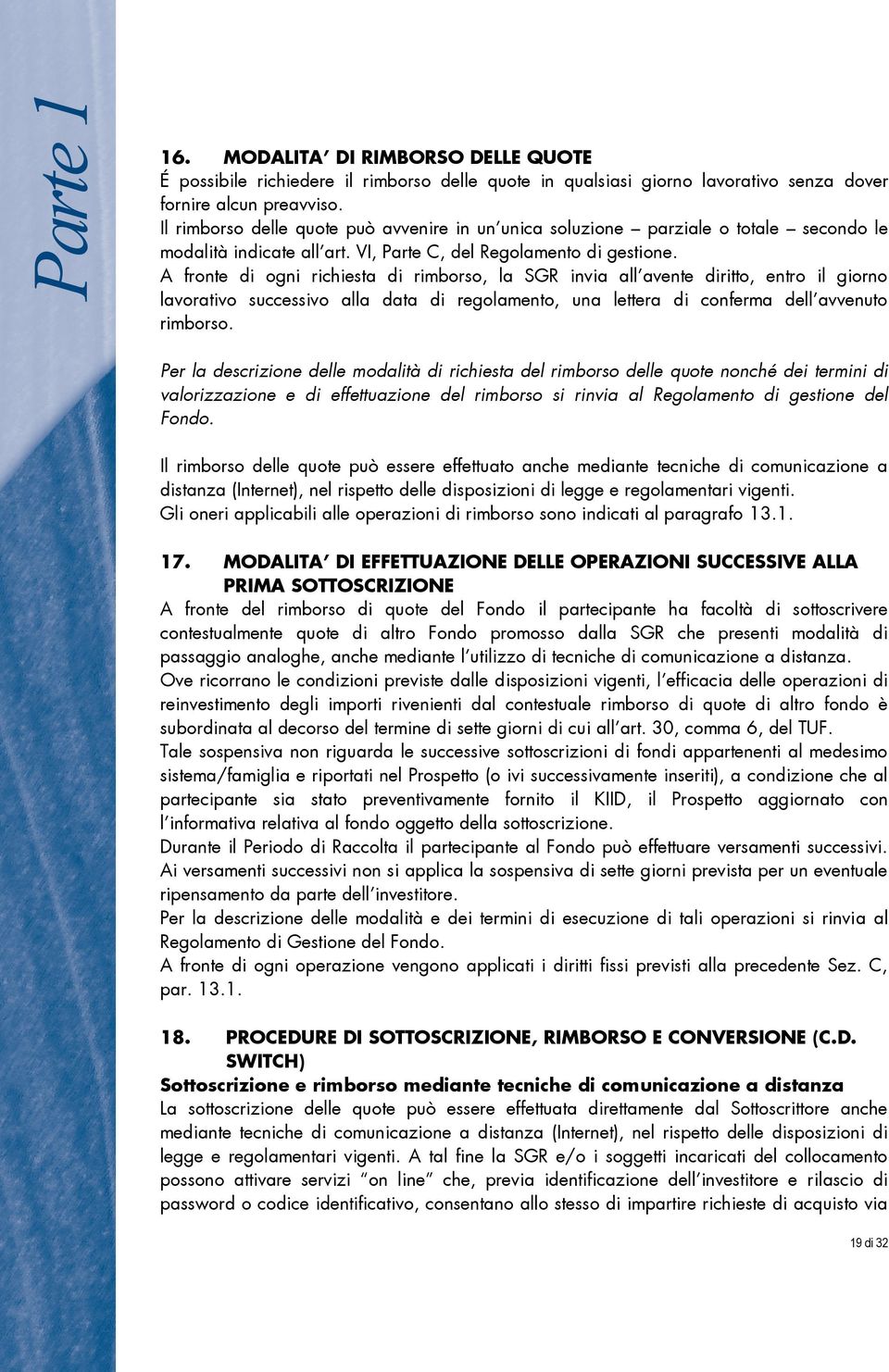 A fronte di ogni richiesta di rimborso, la SGR invia all avente diritto, entro il giorno lavorativo successivo alla data di regolamento, una lettera di conferma dell avvenuto rimborso.