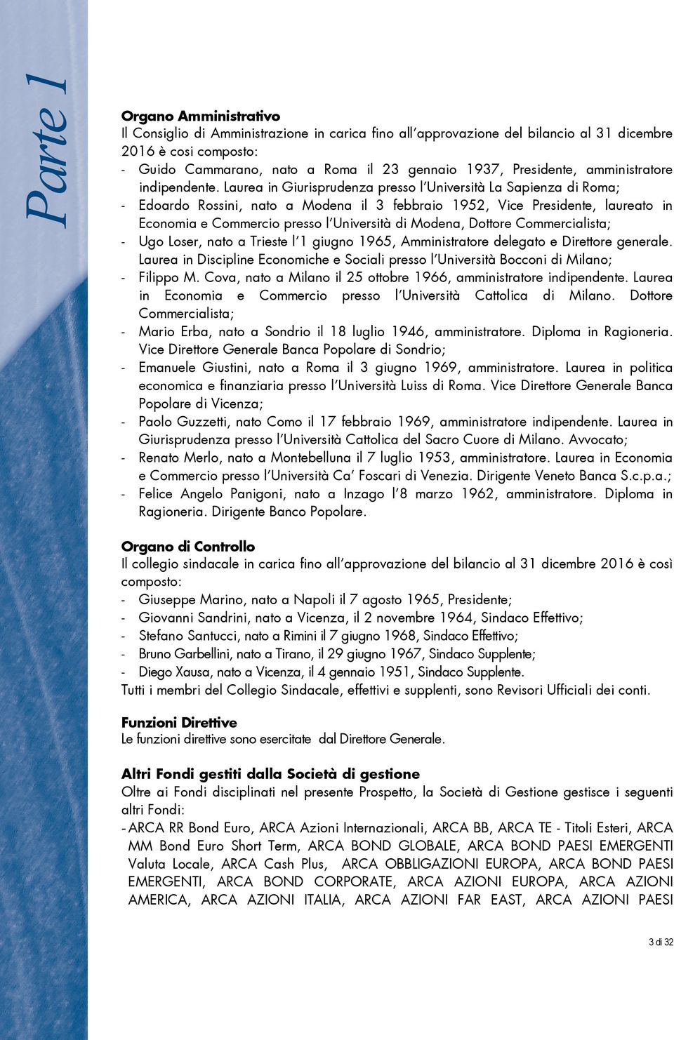 Laurea in Giurisprudenza presso l Università La Sapienza di Roma; - Edoardo Rossini, nato a Modena il 3 febbraio 1952, Vice Presidente, laureato in Economia e Commercio presso l Università di Modena,