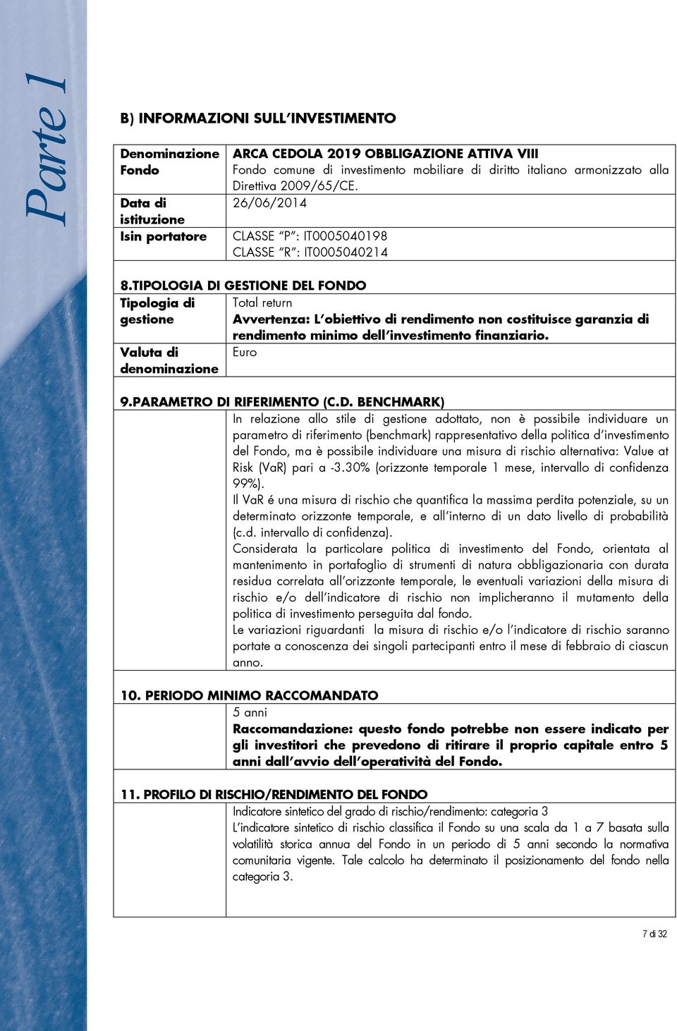 TIPOLOGIA DI GESTIONE DEL FONDO Tipologia di gestione Valuta di denominazione Total return Avvertenza: L obiettivo di rendimento non costituisce garanzia di rendimento minimo dell investimento